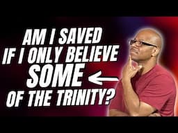 Can You Be Saved Without Understanding the Trinity?
