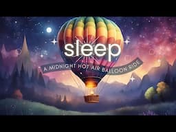 10 Hour Deep Sleep Story and Sleep Music "A Midnight Hot air Balloon Ride"