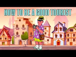 How to be a Good Tourist