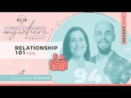 E94 Relationship 101 FAQs | Consciousness Anywhere Podcast: ‪@ShannonOHara‬