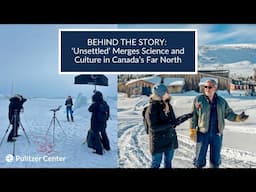 Behind the Story: 'Unsettled' Merges Science and Culture in Canada's Far North