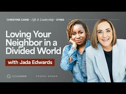 Loving Your Neighbor in a Divided World | Christine Caine's Life & Leadership Podcast  Jada Edwards
