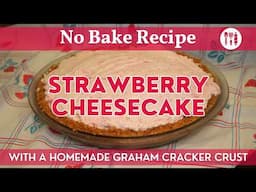 No Bake Strawberry Cheesecake with a Homemade Graham Cracker Crust | Easy Dessert Perfect for Summer