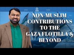 Highlighting Non-Muslim Contributions to the Gaza Flotilla and Beyond | Shaykh Dr. Yasir Qadhi