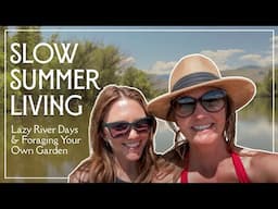Slow Summer Living Starts Now | A Day at the River & Garden Foraging