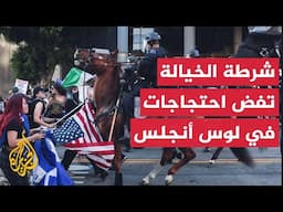 شرطة الخيالة تشارك في فض "احتجاجات الهجرة" في لوس أنجلس
