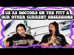 Us as Doctors on The Pitt & Other Current Obsessions