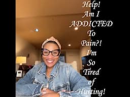 Help! Am I ADDICTED To Pain?! I'm So Tired of Hurting!