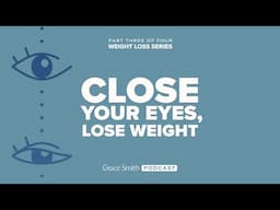 Close Your Eyes, Lose Weight - Part 3 of 4