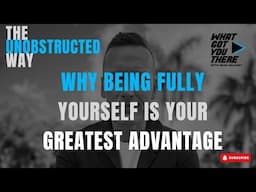 The Unobstructed Way: Why Being Fully Yourself Is Your Greatest Advantage