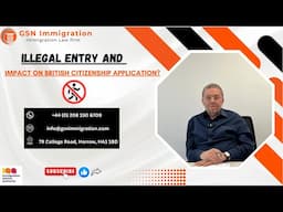 ILLEGAL ENTRY | IMPACT ON BRITISH CITIZENSHIP APPLICATION | NATURALISATION | GSN IMMIGRATION