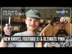 New Knives, Foxfibre® & Ultimate Pima  - This Week At Tate + Yoko Ep: 91