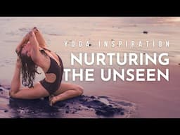 Yoga Inspiration: Nurturing the Unseen | Meghan Currie Yoga