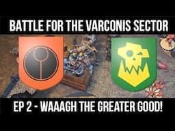 BATTLE FOR THE VARCONIS SECTOR! HWO'S Narrative Campaign - Ep 2. WAAAGH the Greater Good!