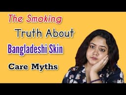 The Smoking Truth About Bangladeshi Skin Care Myths