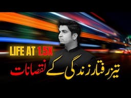 Life at 1.5x | تیز رفتار زندگی کے نقصانات