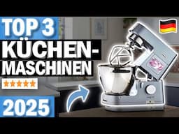 KÜCHENMASCHINEN kaufen: Top 3 Küchenmaschinen 2025 im Vergleich!