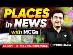 Complete May’25 Places in News with MCQs | Geography Current Affairs UPSC 2026/27 | Mukesh Jha