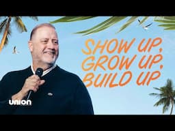 Show Up, Grow Up, Build Up | Pastor Dino Rizzo | Union Church
