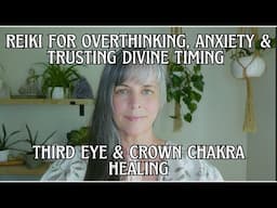 Reiki for Anxiety, Overthinking & Trusting Divine Timing | Third Eye & Crown Chakra Healing