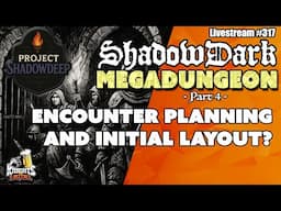 Shadowdark Dungeon Design - Project: Shadowdeep - Part 4 - Livestream #317