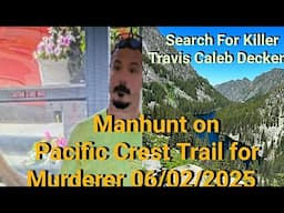 Manhunt on Pacific Crest Trail 06/02/25 For Travis Caleb Decker