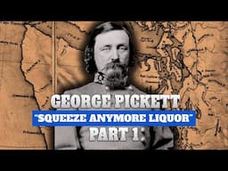 George Pickett, Part 1 | "Squeeze Anymore Liquor"