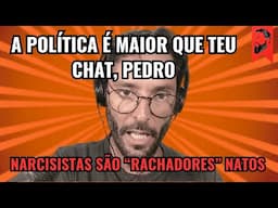 NARCISISTAS SÃO "RACHADORES NATOS OU PEDRO, A POLÍTICA É MAIOR QUE TEU CHAT