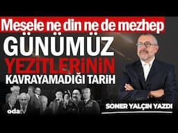 Mesele ne din ne de mezhep... Günümüz Yezitlerinin kavrayamadığı tarih... Soner Yalçın yazdı...