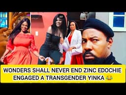 WONDERS SHALL NEVER END ZINC EDOCHIE ENGAGED A TRANSGENDER YINKA 😂