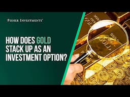 Fisher Investments Explains: How Does Gold Stack Up as an Investment Option?