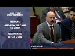 TPPF's Andrew Brown Testifies For HB 3784 in House Committee on State Affairs