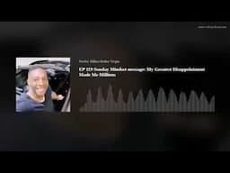 EP 119 Sunday Mindset message: My Greatest Disappointment Made Me Millions
