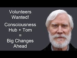 Volunteers Wanted! Consciousness Hub + Tom = Big Changes Ahead!