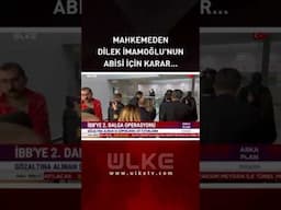 Mahkemeden Dilek İmamoğlu'nun Abisi İçin Karar... #shorts