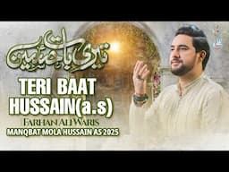 Teri baat Hussain | Shaban Manqabat 2025 | Farhan Ali Waris | Qasida