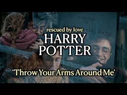 Harry Potter (rescued by love): 'Throw Your Arms Around Me'