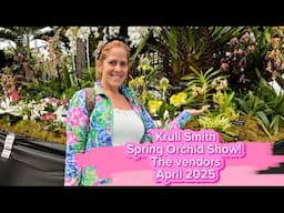 Wow! What a Show!! Awesome Orchids! Krull Smith Spring Show April 2025! The Vendors!