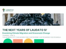 Webinar: The Next Years of Laudato Si': Examining Climate Migration and Grassroots Change