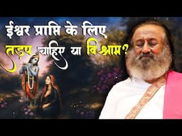 ईश्वर प्राप्ति के लिए तड़प चाहिए या विश्राम?