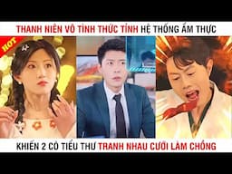 THANH NIÊN THỨC TỈNH HỆ THỐNG ẨM THỰC KHIẾN 2 CÔ TIỂU THƯ TRANH NHAU CƯỚI - PHIM TỔNG TÀI - FULL