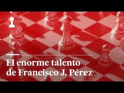 El enorme talento de Francisco J. Pérez, por Leontxo García | El rincón de los inmortales 501