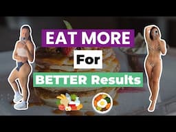 WHY YOU NEED TO EAT MORE FOOD TO LOSE WEIGHT & GET TONED! What & How Much To Eat For Results!