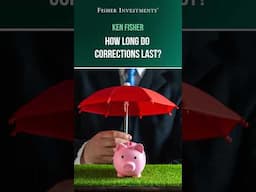Ken Fisher: How Long Do Corrections Last?