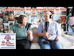 ep. 22 things we learned late in life