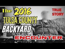 "2016 TULSA COUNTY BACKYARD ENCOUNTER" - **TRUE STORY** / Epi 149