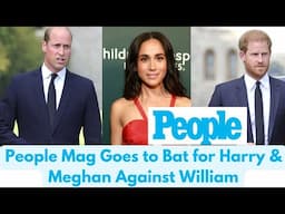 People Mag Goes to Bat for Harry & Meghan Againt William