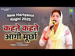 कहते कहते आगी मूर्छा // Kahte Khare Agi Murcha // Preeti Choudhary // new Hariyanvi Ragni 2025