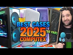 Best PC Cases for 2025 So Far | Computex Round-Up & New Designs