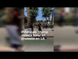 Piñata de Trump desata furor en protesta en Los Ángeles